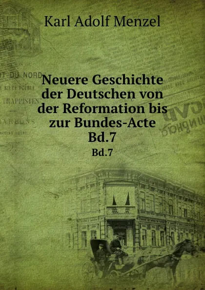 Обложка книги Neuere Geschichte der Deutschen von der Reformation bis zur Bundes-Acte. Bd.7, Menzel Karl Adolf