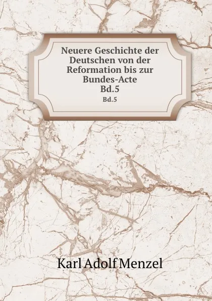 Обложка книги Neuere Geschichte der Deutschen von der Reformation bis zur Bundes-Acte. Bd.5, Menzel Karl Adolf