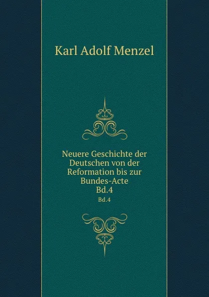 Обложка книги Neuere Geschichte der Deutschen von der Reformation bis zur Bundes-Acte. Bd.4, Menzel Karl Adolf