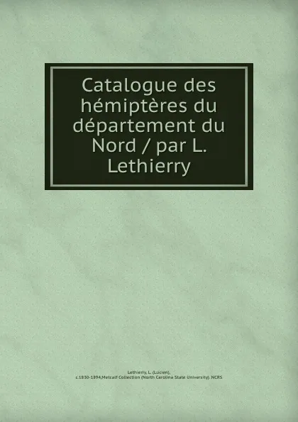 Обложка книги Catalogue des hemipteres du departement du Nord / par L. Lethierry, Lucien Lethierry