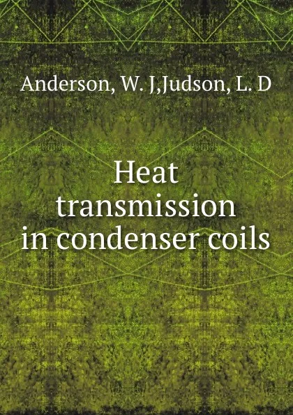 Обложка книги Heat transmission in condenser coils, W.J. Anderson