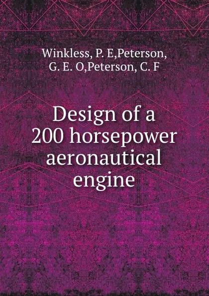 Обложка книги Design of a 200 horsepower aeronautical engine, P.E. Winkless