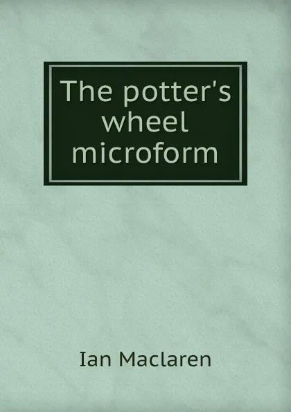 Обложка книги The potter.s wheel microform, Maclaren Ian