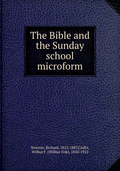 Обложка книги The Bible and the Sunday school microform, Richard Newton