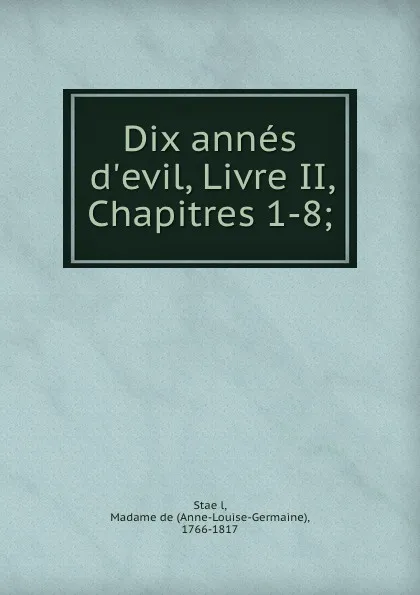 Обложка книги Dix annes d.evil, Livre II, Chapitres 1-8;, Anne-Louise-Germaine Staël