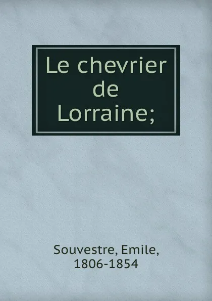 Обложка книги Le chevrier de Lorraine;, Emile Souvestre