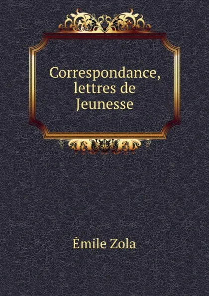 Обложка книги Correspondance, lettres de Jeunesse, Zola Emile