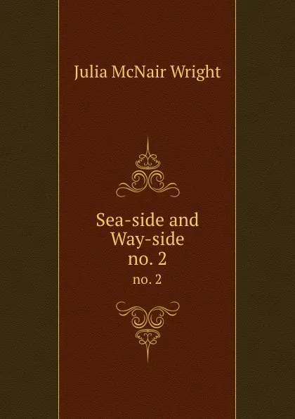 Обложка книги Sea-side and Way-side. no. 2, Julia McNair Wright