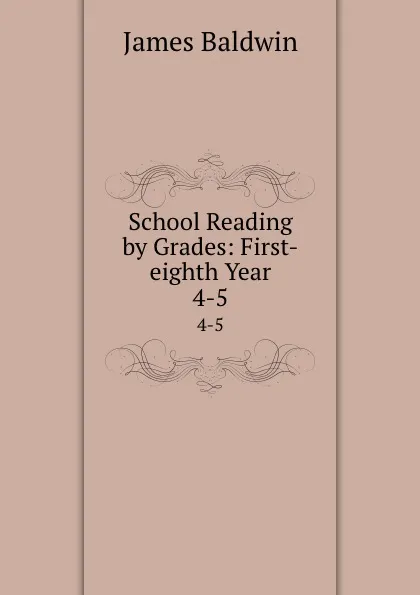 Обложка книги School Reading by Grades: First-eighth Year. 4-5, James Baldwin