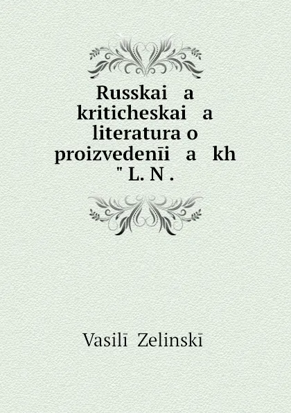 Обложка книги Russkai   a    kriticheskai   a    literatura o proizvedenii   a   kh. L. N ., Vasilii Zelinskii