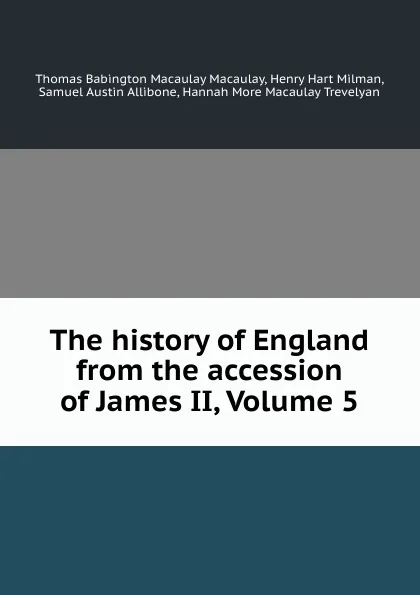 Обложка книги The history of England from the accession of James II, Volume 5, Thomas Babington Macaulay Macaulay