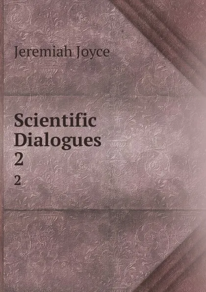 Обложка книги Scientific Dialogues. 2, Jeremiah Joyce