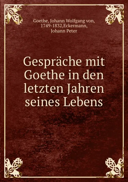 Обложка книги Gesprache mit Goethe in den letzten Jahren seines Lebens, Johann Wolfgang von Goethe