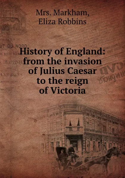 Обложка книги History of England: from the invasion of Julius Caesar to the reign of Victoria, Eliza Robbins Markham