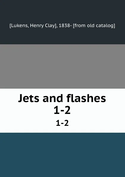 Обложка книги Jets and flashes. 1-2, Henry Clay Lukens