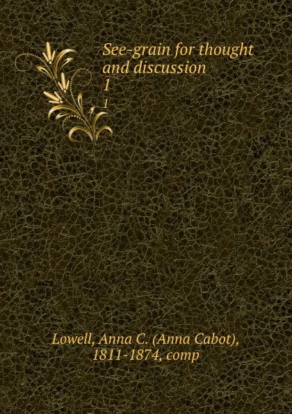 Обложка книги See-grain for thought and discussion. 1, Anna Cabot Lowell