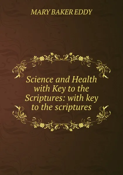 Обложка книги Science and Health with Key to the Scriptures: with key to the scriptures, Mary Baker Eddy