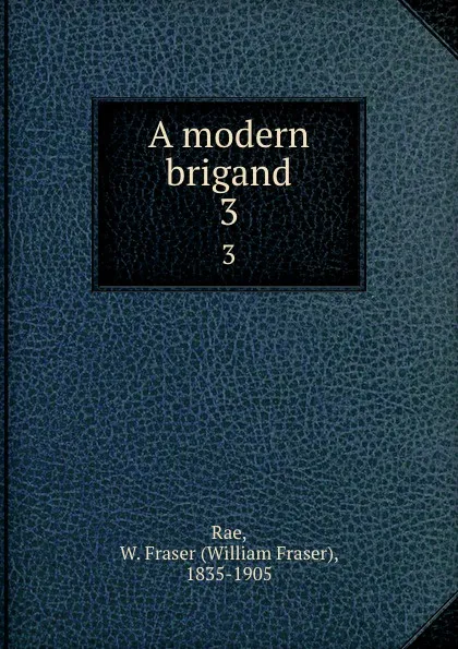 Обложка книги A modern brigand. 3, William Fraser Rae