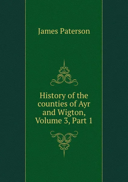 Обложка книги History of the counties of Ayr and Wigton, Volume 3,.Part 1, James Paterson