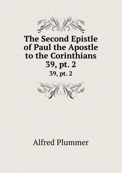 Обложка книги The Second Epistle of Paul the Apostle to the Corinthians. 39, pt. 2, Alfred Plummer