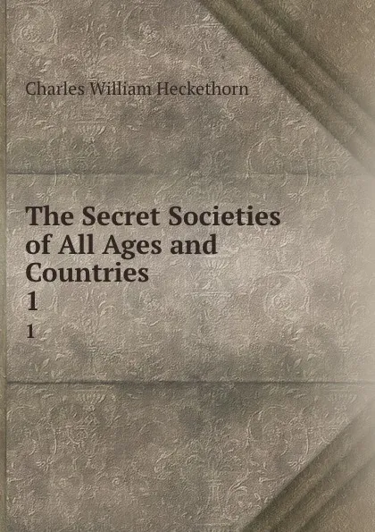 Обложка книги The Secret Societies of All Ages and Countries. 1, Charles William Heckethorn