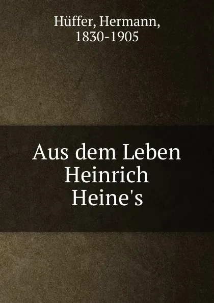 Обложка книги Aus dem Leben Heinrich Heine.s, Hermann Hüffer