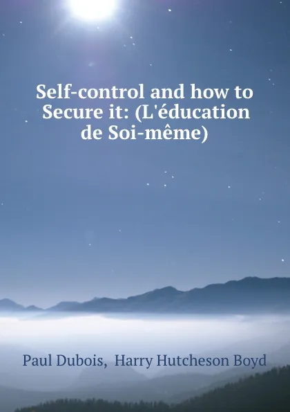 Обложка книги Self-control and how to Secure it: (L.education de Soi-meme), Paul Dubois