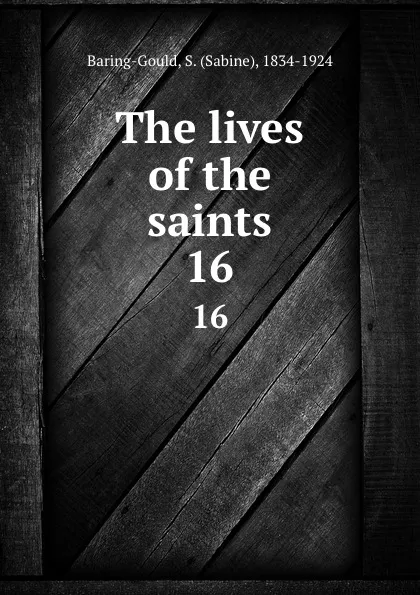 Обложка книги The lives of the saints. 16, Sabine Baring-Gould