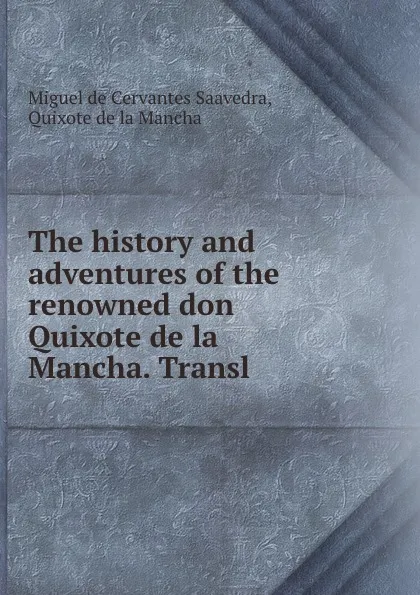 Обложка книги The history and adventures of the renowned don Quixote de la Mancha. Transl ., Miguel de Cervantes Saavedra