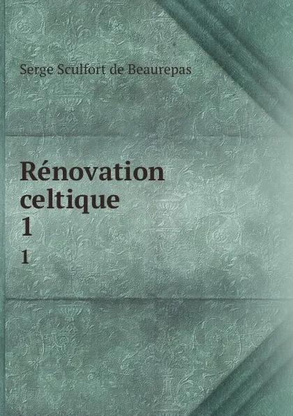 Обложка книги Renovation celtique. 1, Serge Sculfort de Beaurepas