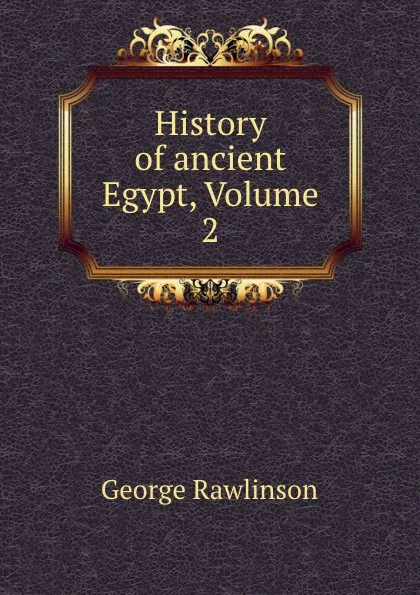 Обложка книги History of ancient Egypt, Volume 2, George Rawlinson