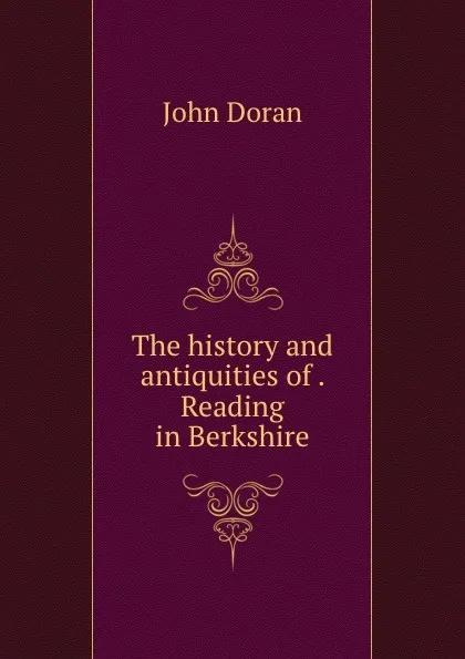 Обложка книги The history and antiquities of . Reading in Berkshire, Dr. Doran