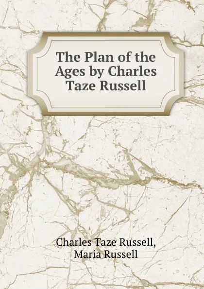 Обложка книги The Plan of the Ages by Charles Taze Russell, Charles Taze Russell