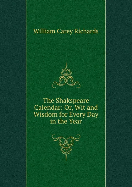 Обложка книги The Shakspeare Calendar: Or, Wit and Wisdom for Every Day in the Year, William Carey Richards