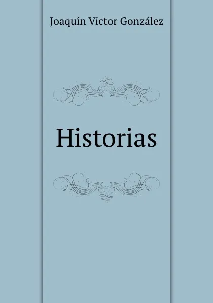 Обложка книги Historias, Joaquín Víctor González