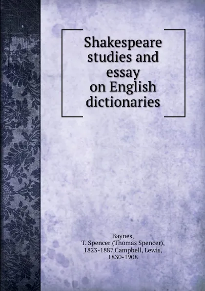 Обложка книги Shakespeare studies and essay on English dictionaries, Thomas Spencer Baynes