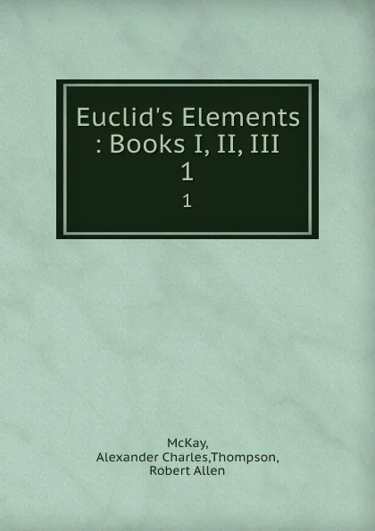 Обложка книги Euclid.s Elements : Books I, II, III. 1, Alexander Charles McKay