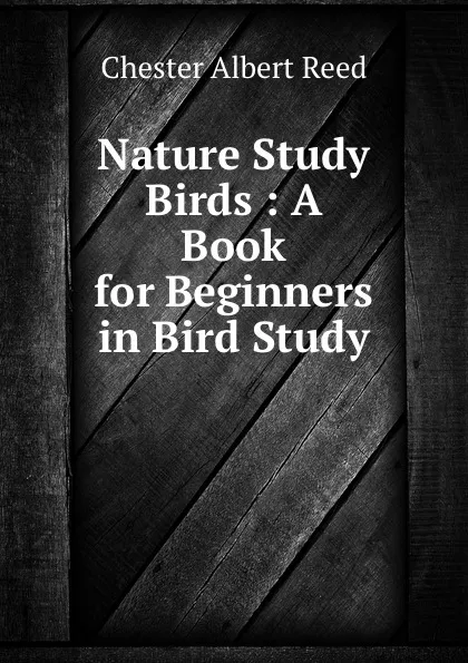 Обложка книги Nature Study Birds : A Book for Beginners in Bird Study, Chester Albert Reed