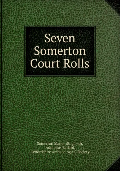 Обложка книги Seven Somerton Court Rolls, Adolphus Ballard