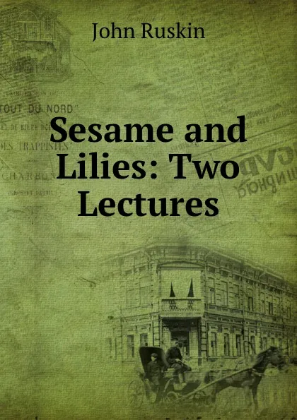 Обложка книги Sesame and Lilies: Two Lectures, Рескин