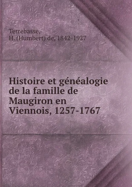 Обложка книги Histoire et genealogie de la famille de Maugiron en Viennois, 1257-1767, Humbert de Terrebasse