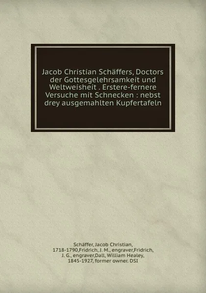 Обложка книги Jacob Christian Schaffers, Doctors der Gottesgelehrsamkeit und Weltweisheit . Erstere-fernere Versuche mit Schnecken : nebst drey ausgemahlten Kupfertafeln, Jacob Christian Schäffer