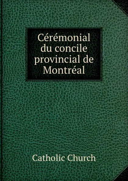 Обложка книги Ceremonial du concile provincial de Montreal, Catholic Church