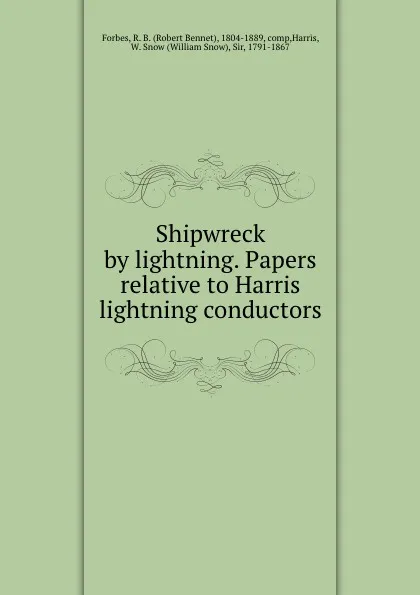 Обложка книги Shipwreck by lightning. Papers relative to Harris lightning conductors, Robert Bennet Forbes