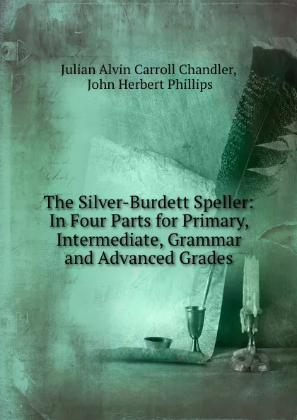 Обложка книги The Silver-Burdett Speller: In Four Parts for Primary, Intermediate, Grammar and Advanced Grades, Julian Alvin Carroll Chandler