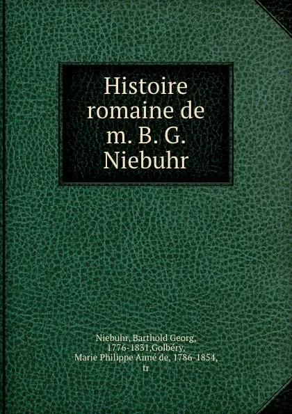 Обложка книги Histoire romaine de m. B. G. Niebuhr, Barthold Georg Niebuhr