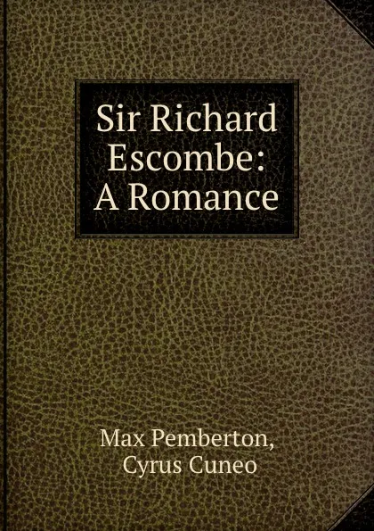 Обложка книги Sir Richard Escombe: A Romance, Max Pemberton