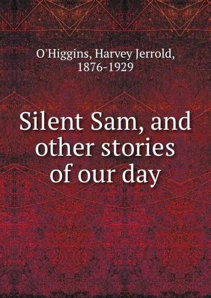 Обложка книги Silent Sam, and other stories of our day, Harvey Jerrold O'Higgins