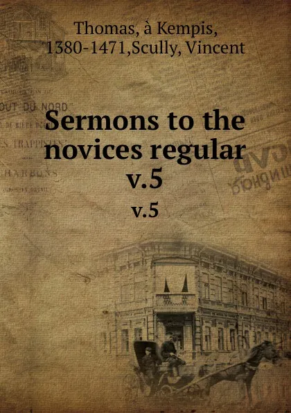 Обложка книги Sermons to the novices regular. v.5, Thomas à Kempis