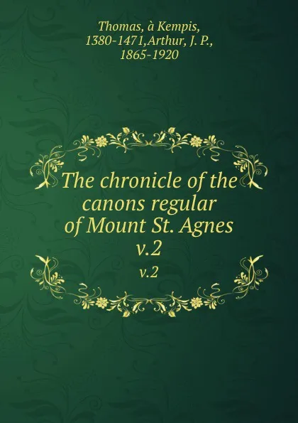 Обложка книги The chronicle of the canons regular of Mount St. Agnes. v.2, Thomas à Kempis